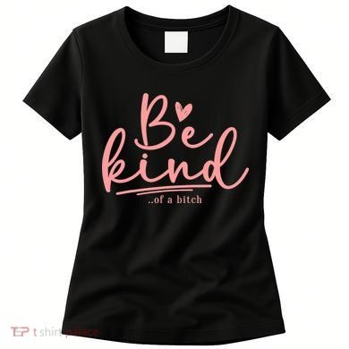 Be Kind Of A Bitch Funny Women's T-Shirt