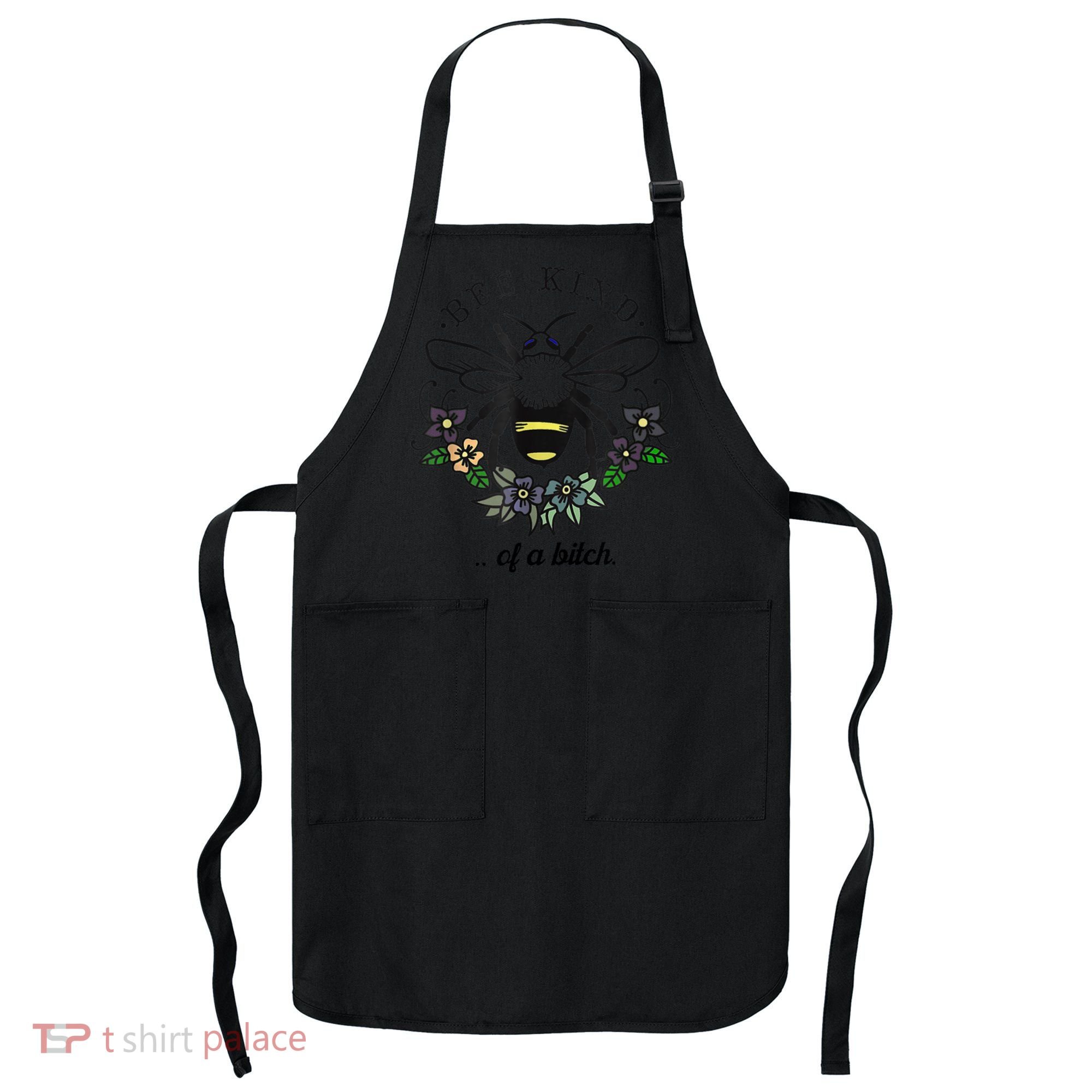 Be Kind Of A Bit.Ch Funny Be Kind Shirts With Bee For Women Apron