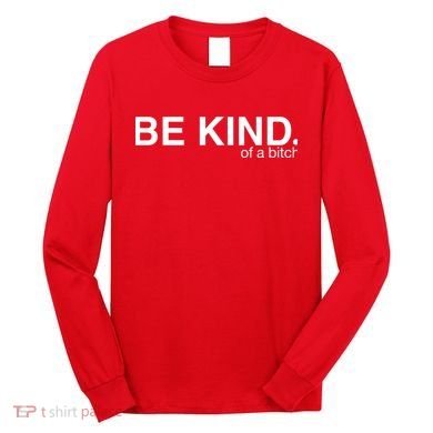 Be Kind Of A Bitch Long Sleeve Shirt