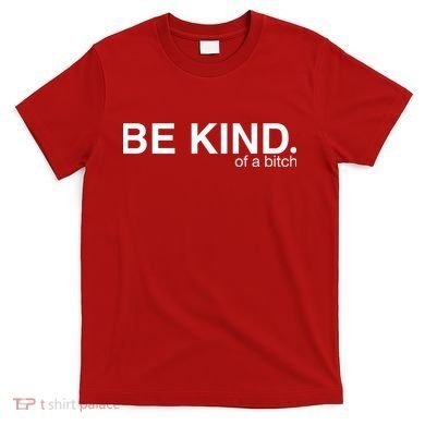 Be Kind Of A Bitch T-Shirt