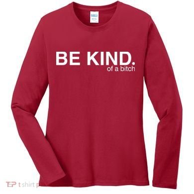 Be Kind Of A Bitch Women's Long Sleeve Shirt