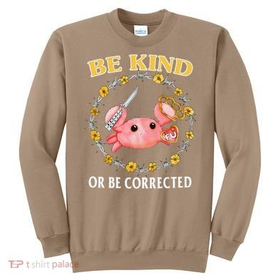 Be Kind Or Be Corrected Funny Crab Meme 1 Sweatshirt