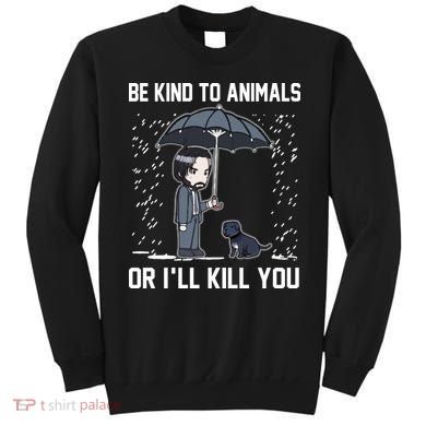 Be Kind To Animals Or I Will Kill You Sweatshirt