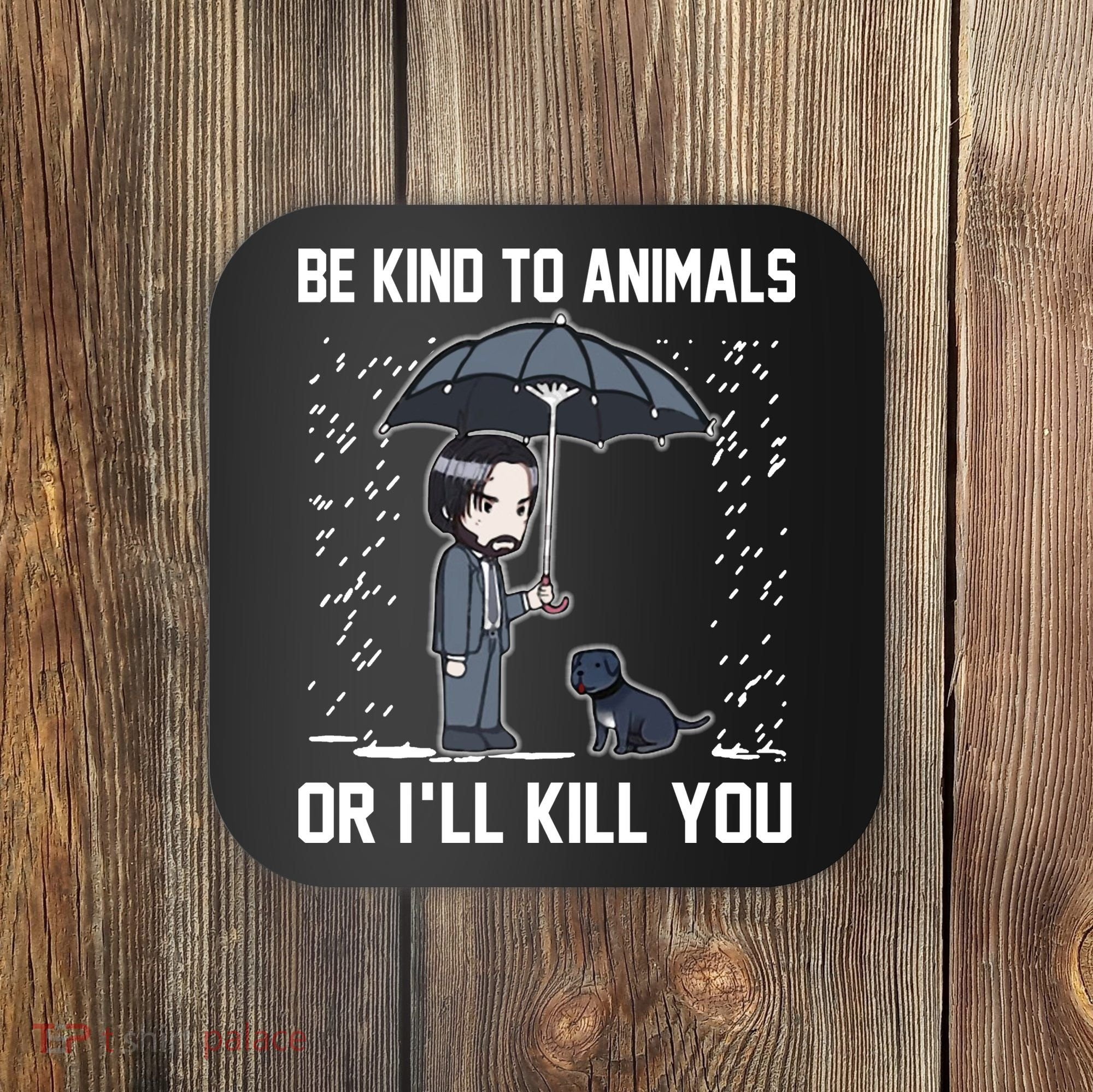 Be Kind To Animals Or I Will Kill You Coaster