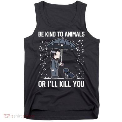 Be Kind To Animals Or I Will Kill You Tank Top