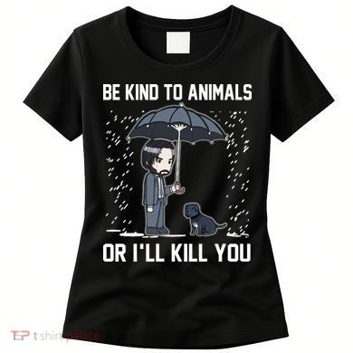 Be Kind To Animals Or I Will Kill You Women's T-Shirt