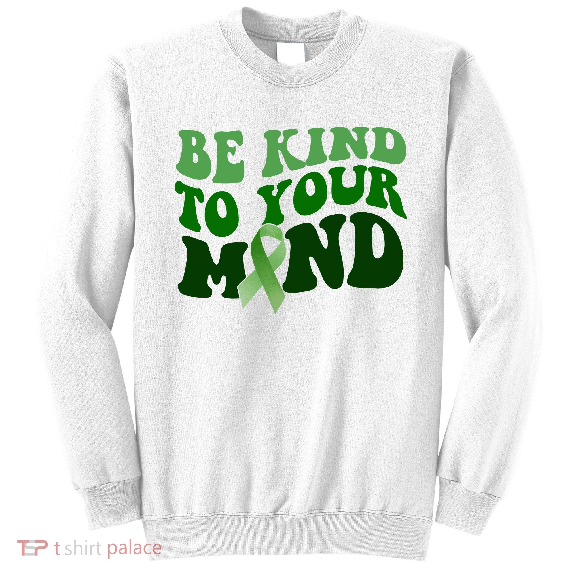 Be Kind To Your Mind Mental Health Awareness Ribbon Sweatshirt