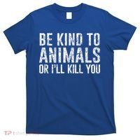 Be Kind To Animals Or I'll Kill You Funny Animal Lover Cute Gift T-Shirt thumb 0