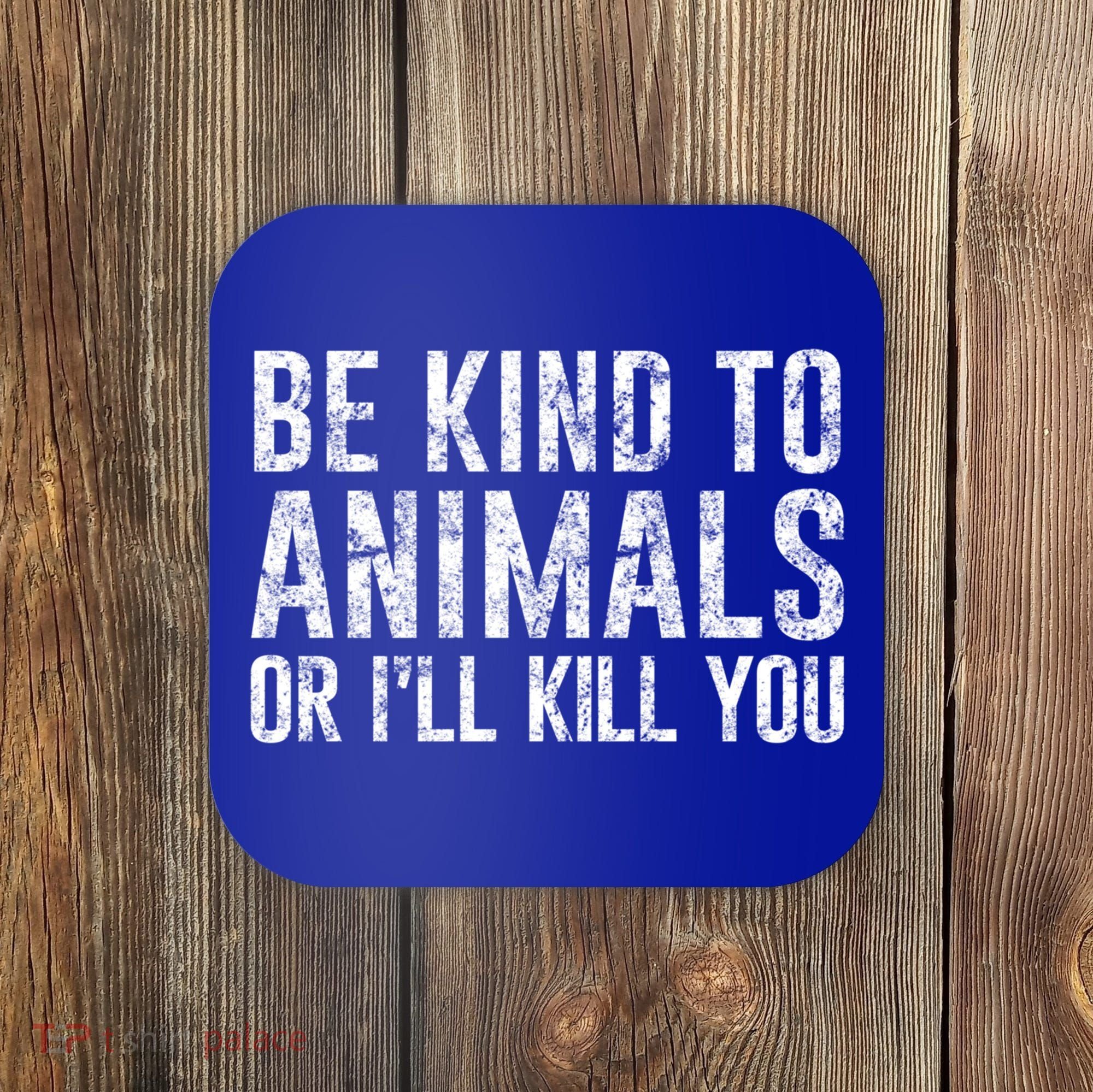 Be Kind To Animals Or I'll Kill You Funny Animal Lover Cute Gift Coaster