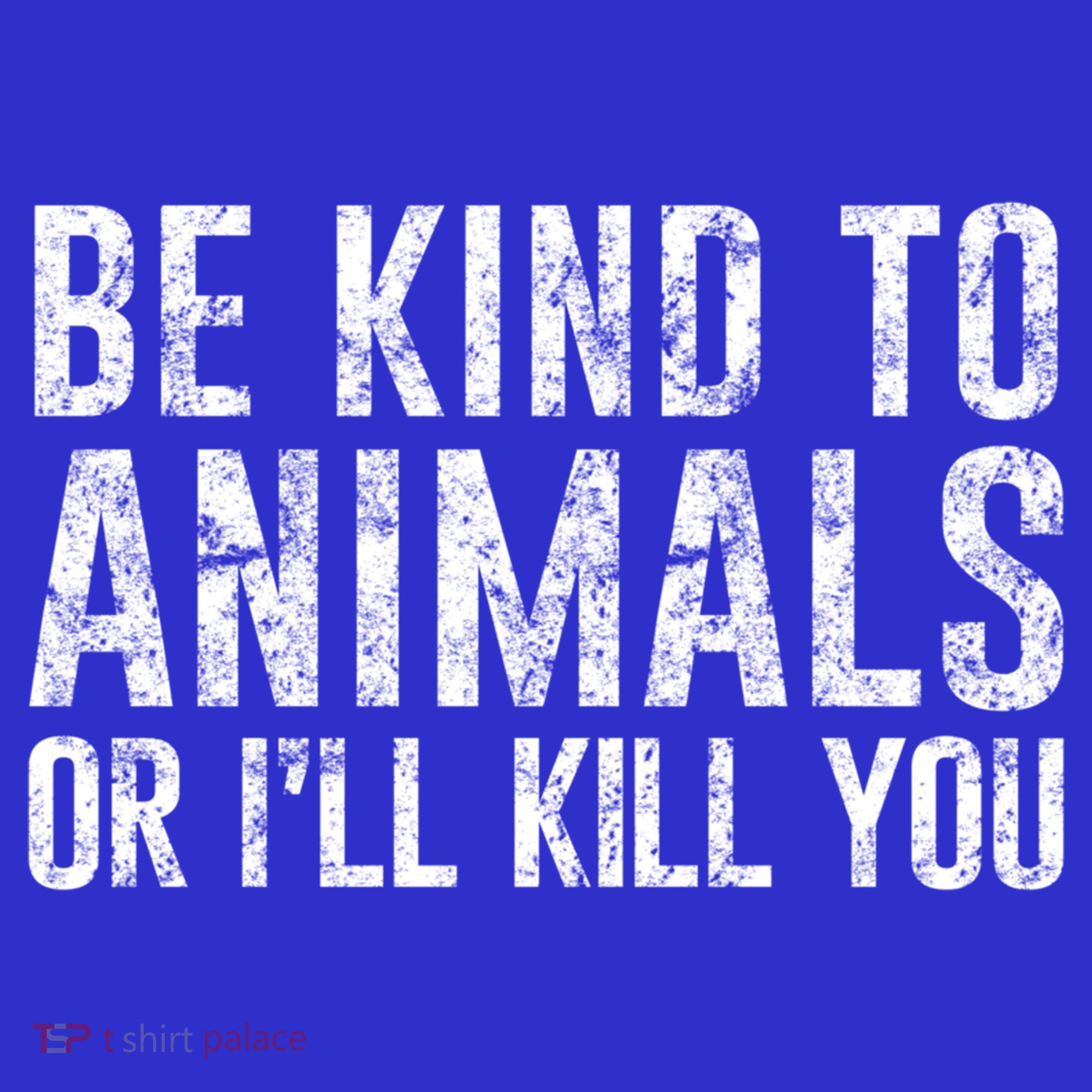 Be Kind To Animals Or I'll Kill You Funny Animal Lover Cute Gift Toddler T-Shirt