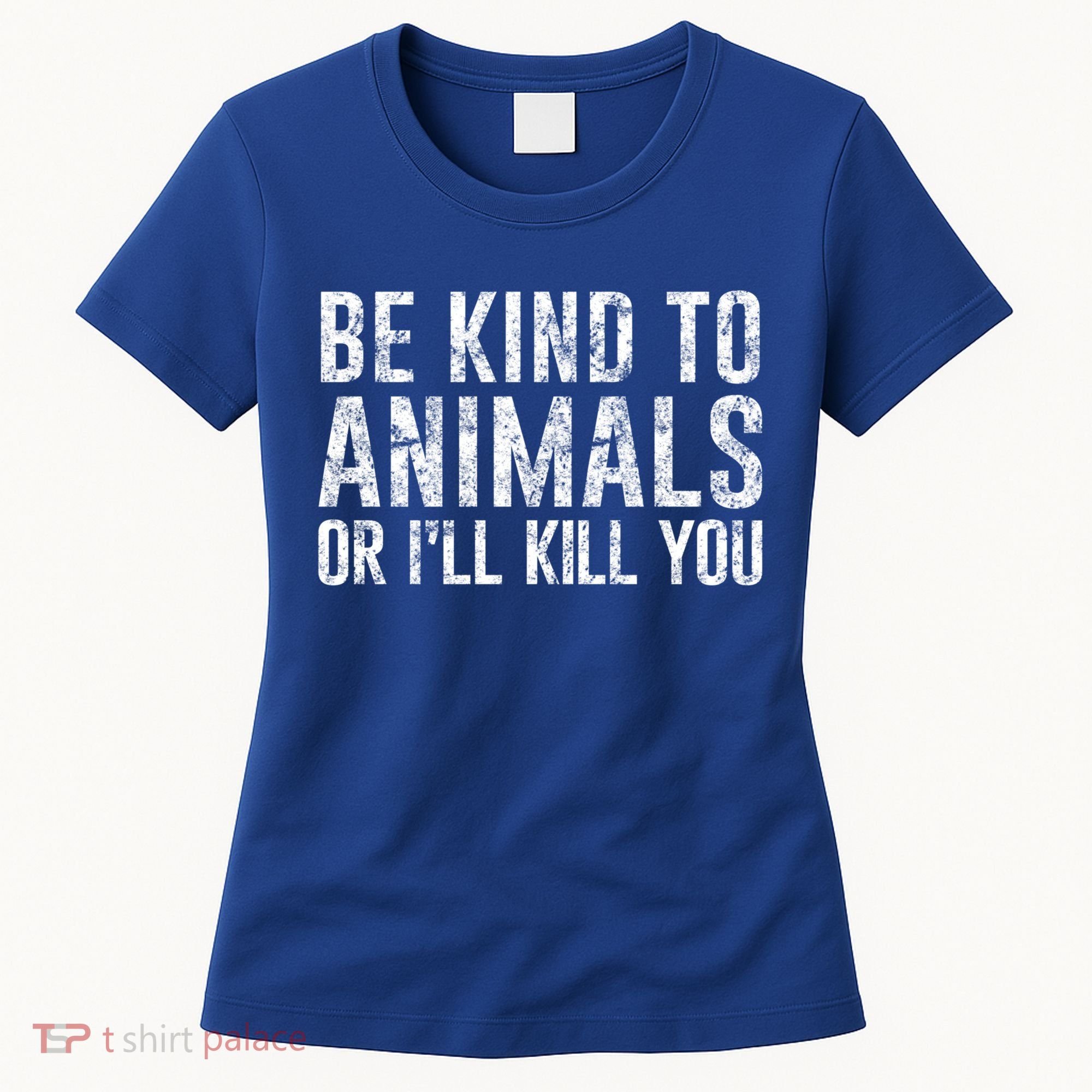 Be Kind To Animals Or I'll Kill You Funny Animal Lover Cute Gift Women's T-Shirt