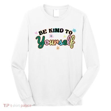 Be Kind To Yourself Colorful Self Love Long Sleeve Shirt