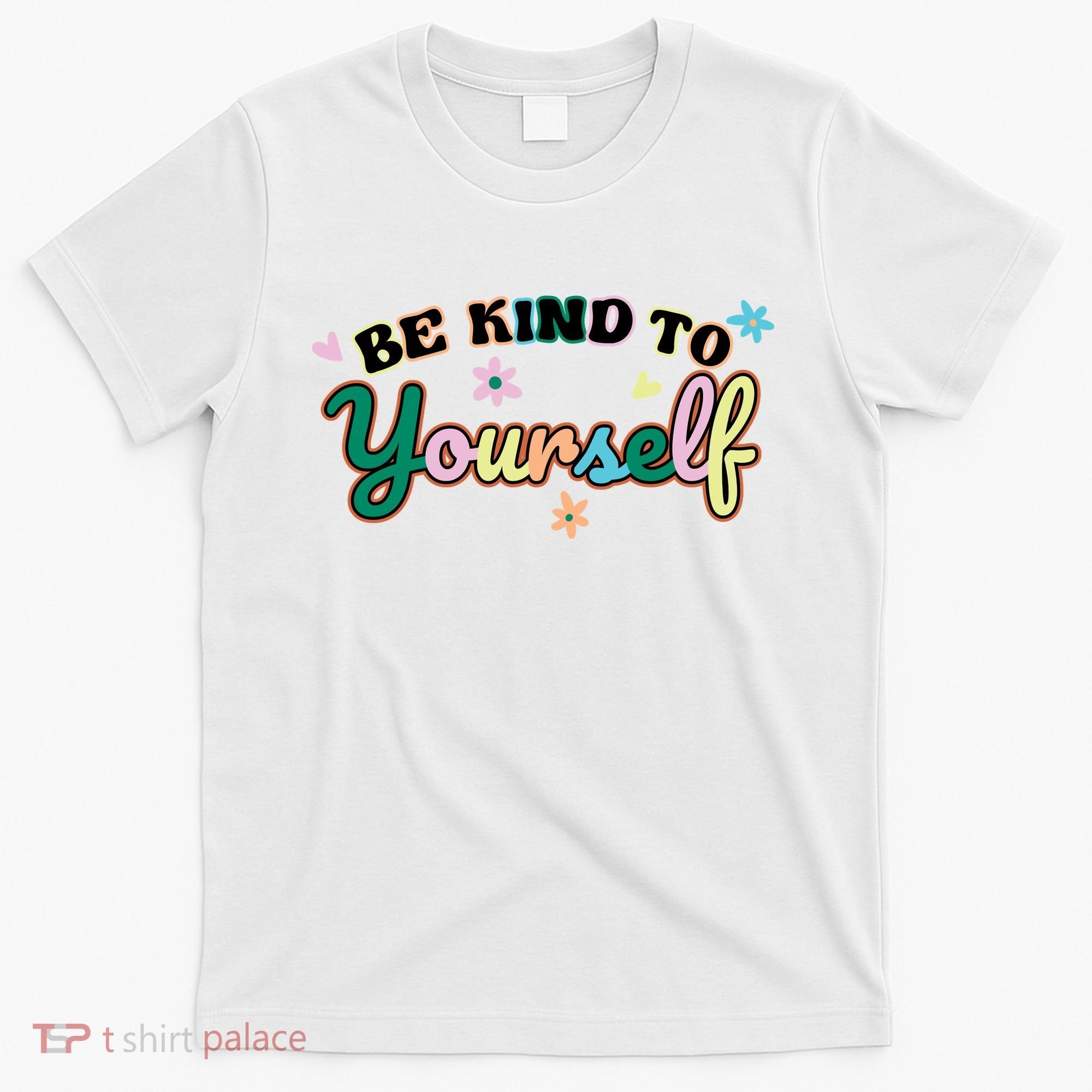 Be Kind To Yourself Colorful Self Love T-Shirt