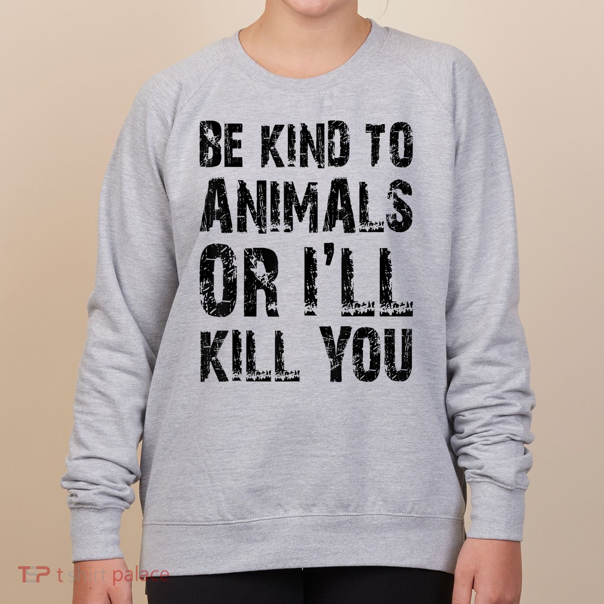 Be Kind To Animals Or I'll Kill You Animal Rights Lover Women's Sweatshirt