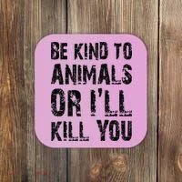 Be Kind To Animals Or I'll Kill You Animal Rights Lover Coaster thumb 0