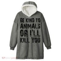 Be Kind To Animals Or I'll Kill You Animal Rights Lover Hooded Wearable Blanket thumb 0