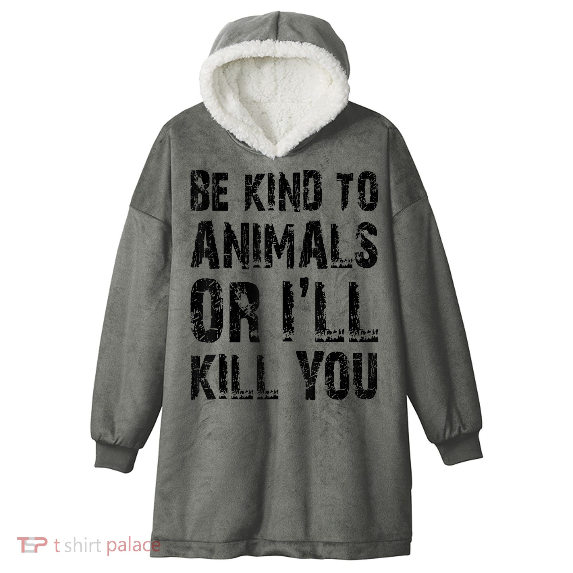 Be Kind To Animals Or I'll Kill You Animal Rights Lover Hooded Wearable Blanket