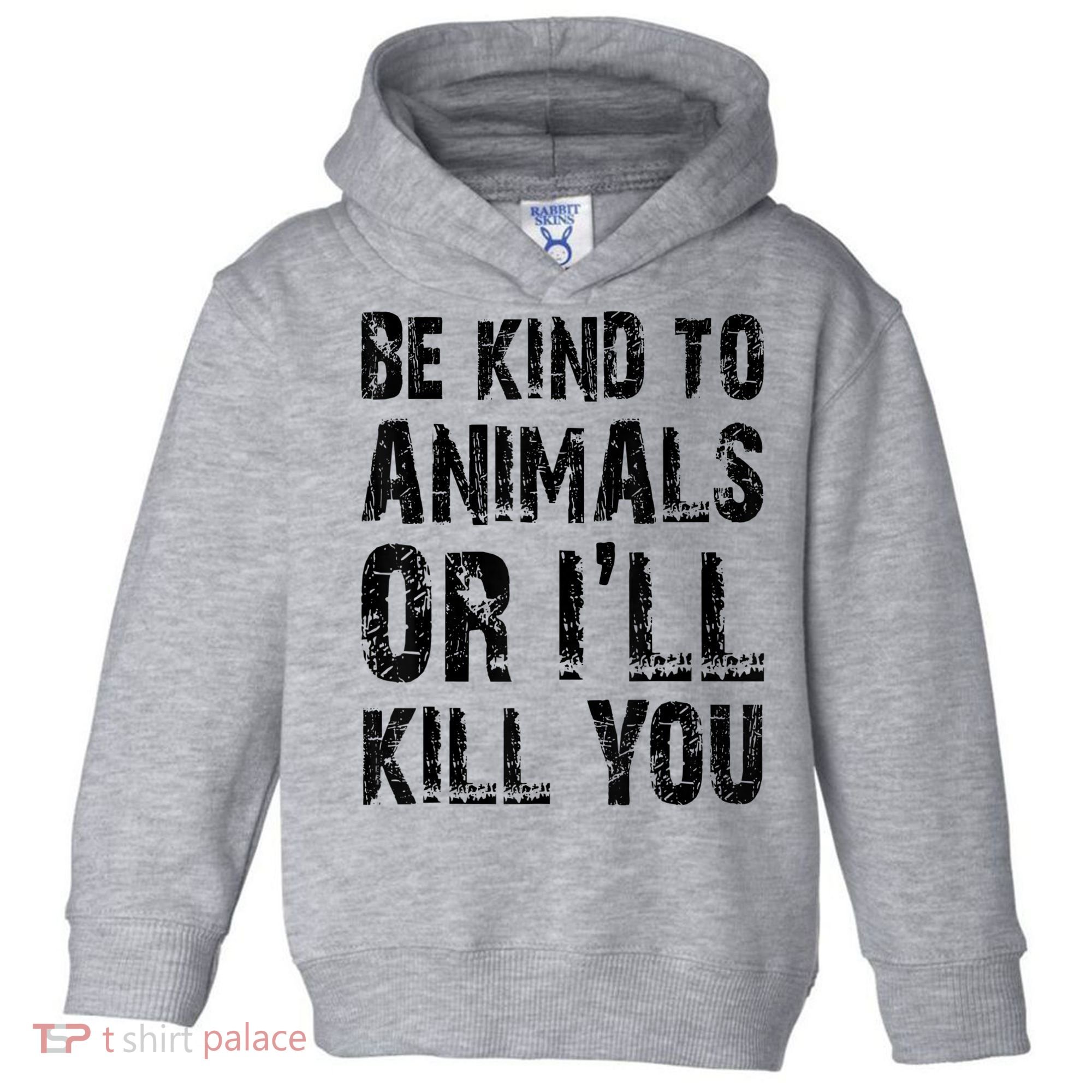 Be Kind To Animals Or I'll Kill You Animal Rights Lover Toddler Hoodie