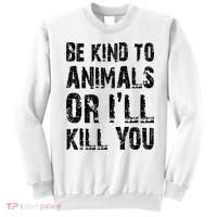 Be Kind To Animals Or I'll Kill You Animal Rights Lover Sweatshirt thumb 0