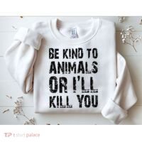 Be Kind To Animals Or I'll Kill You Animal Rights Lover Sweatshirt thumb 2