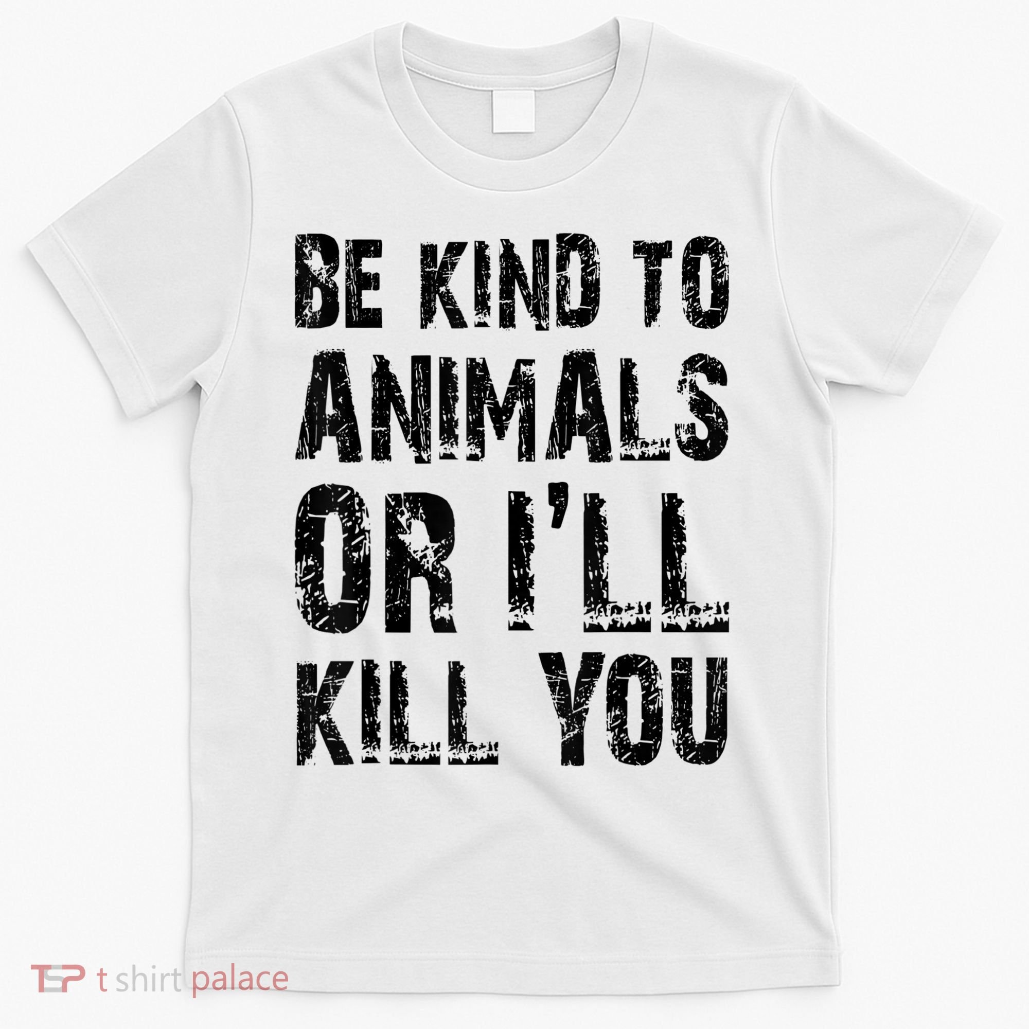 Be Kind To Animals Or I'll Kill You Animal Rights Lover T-Shirt