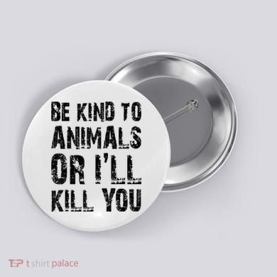 Be Kind To Animals Or I'll Kill You Animal Rights Lover Button