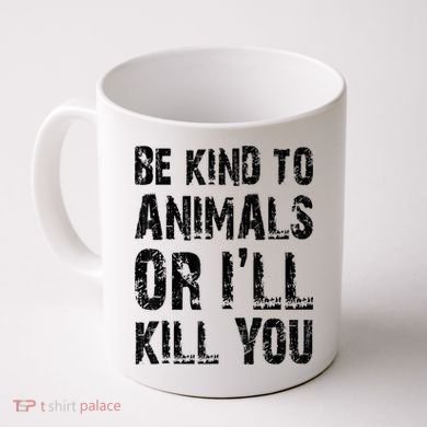 Be Kind To Animals Or I'll Kill You Animal Rights Lover Coffee Mug