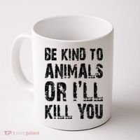 Be Kind To Animals Or I'll Kill You Animal Rights Lover Coffee Mug thumb 0