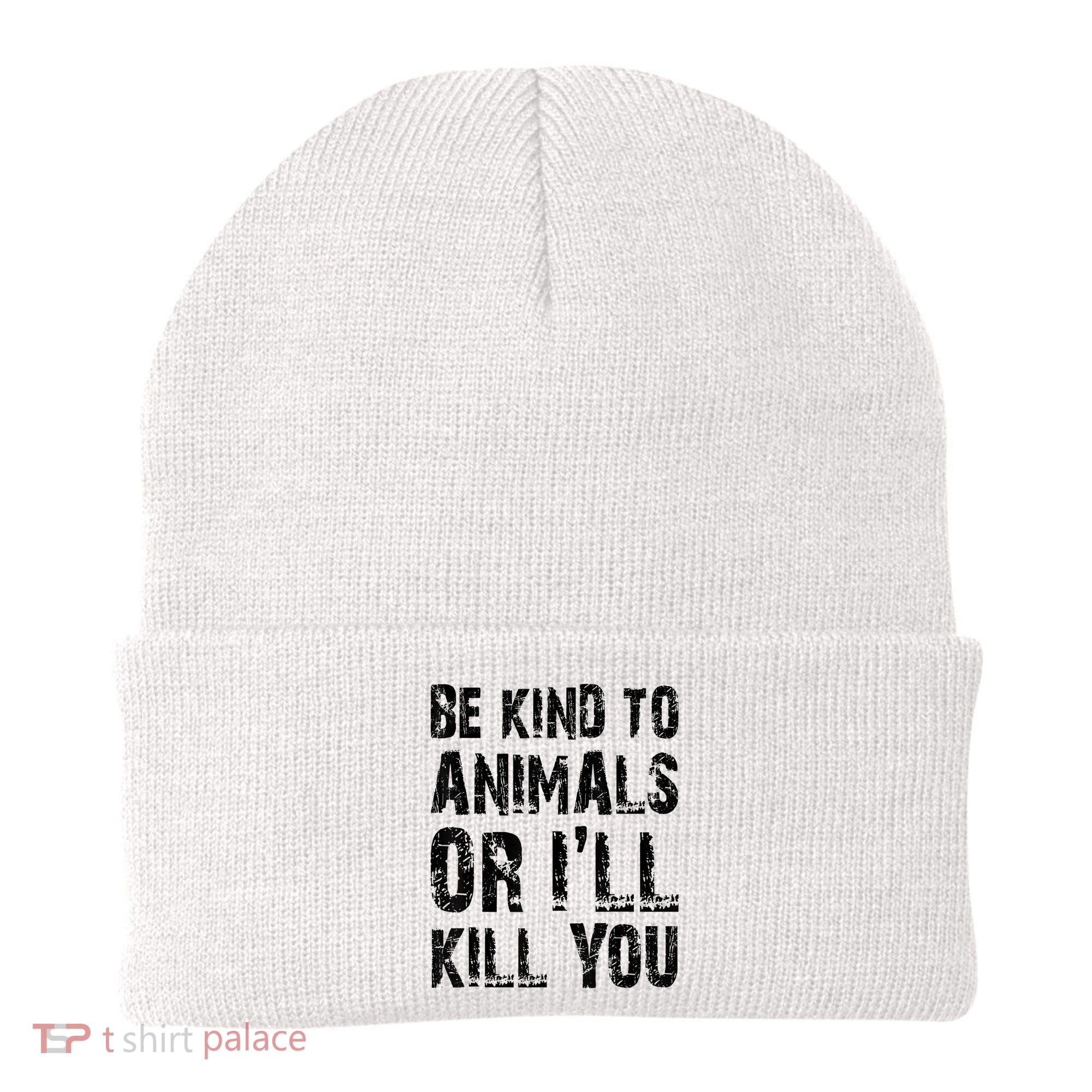 Be Kind To Animals Or I'll Kill You Animal Rights Lover Beanie