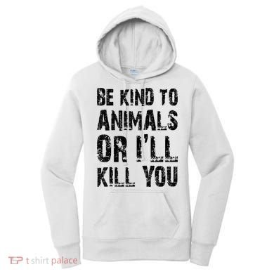 Be Kind To Animals Or I'll Kill You Animal Rights Lover Women's Hoodie