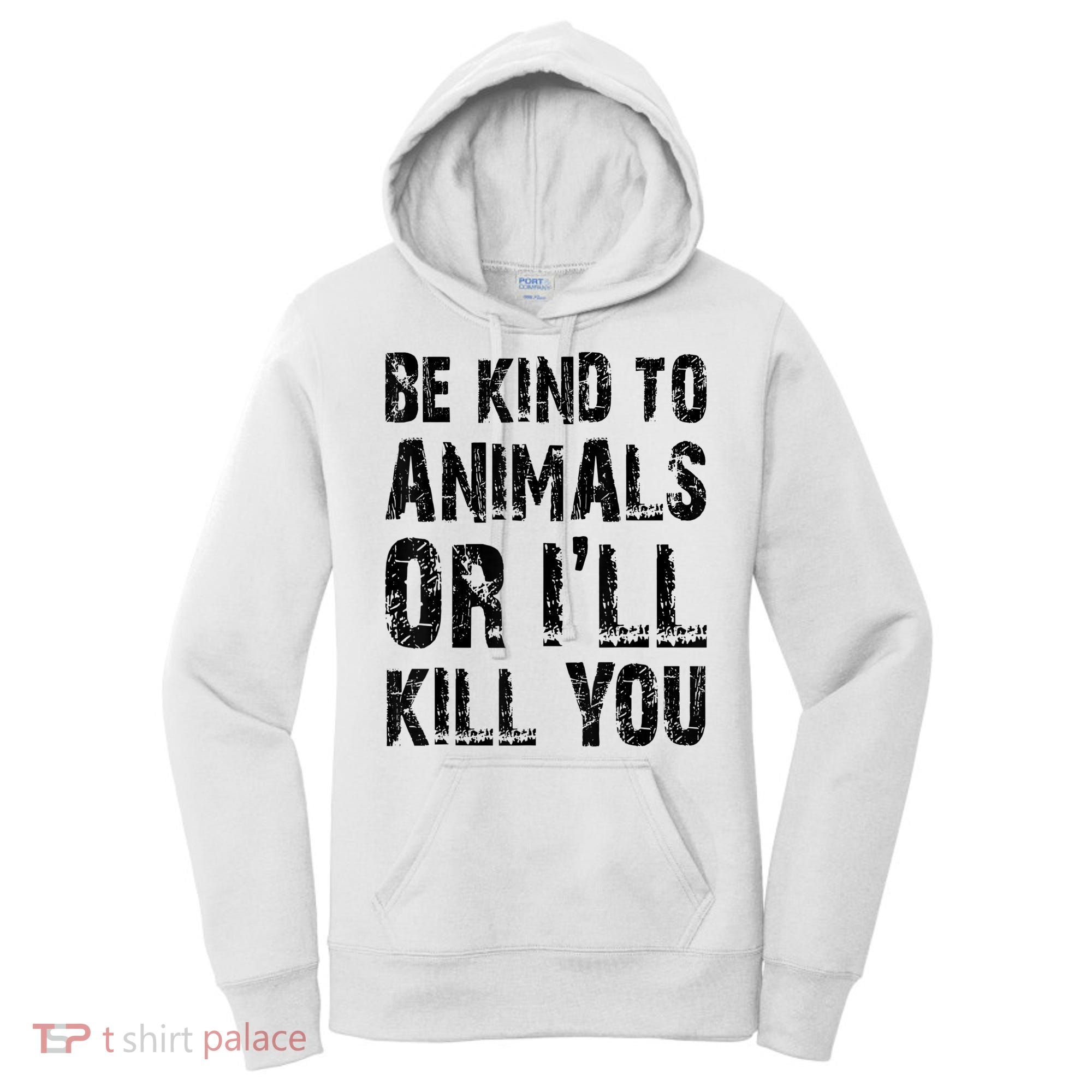 Be Kind To Animals Or I'll Kill You Animal Rights Lover Women's Hoodie
