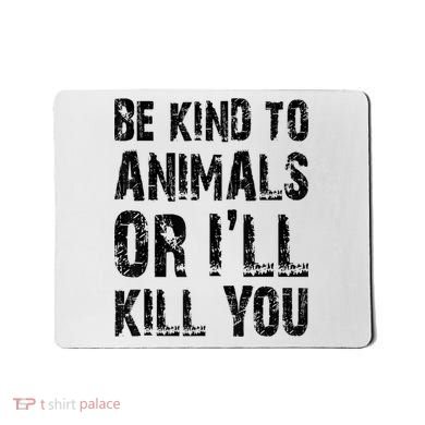 Be Kind To Animals Or I'll Kill You Animal Rights Lover Mousepad