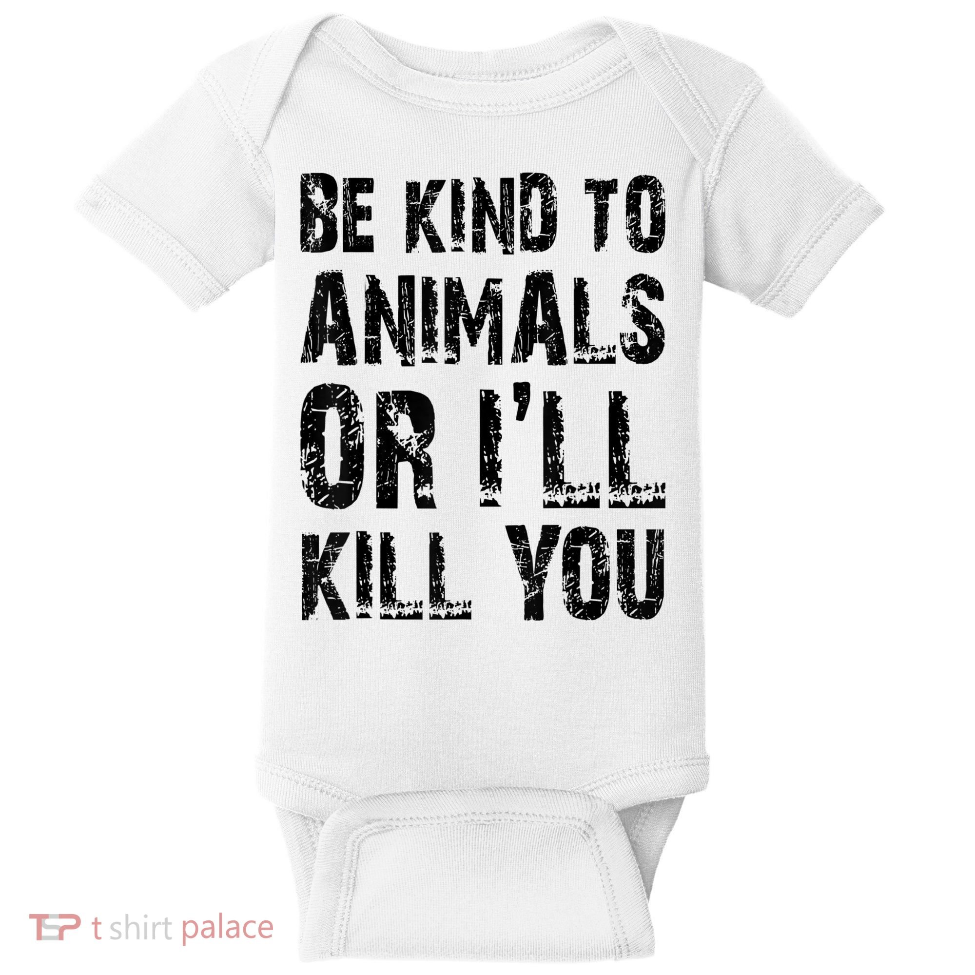 Be Kind To Animals Or I'll Kill You Animal Rights Lover Baby Bodysuit