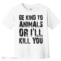Be Kind To Animals Or I'll Kill You Animal Rights Lover Toddler T-Shirt thumb 0