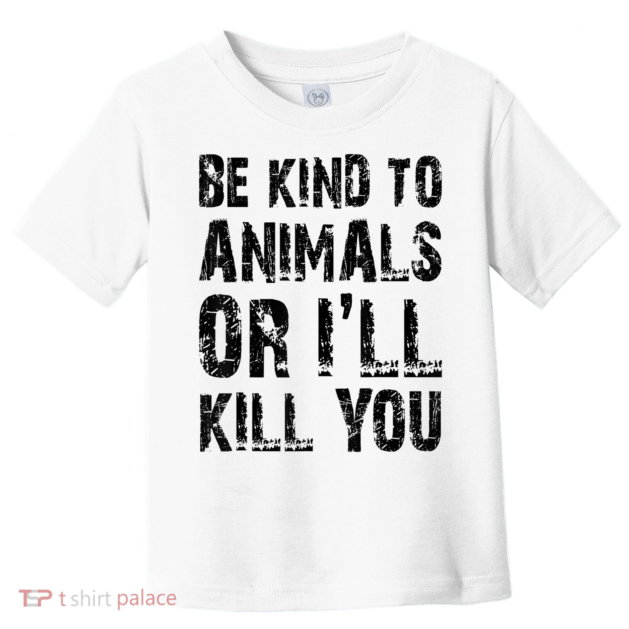 Be Kind To Animals Or I'll Kill You Animal Rights Lover Toddler T-Shirt