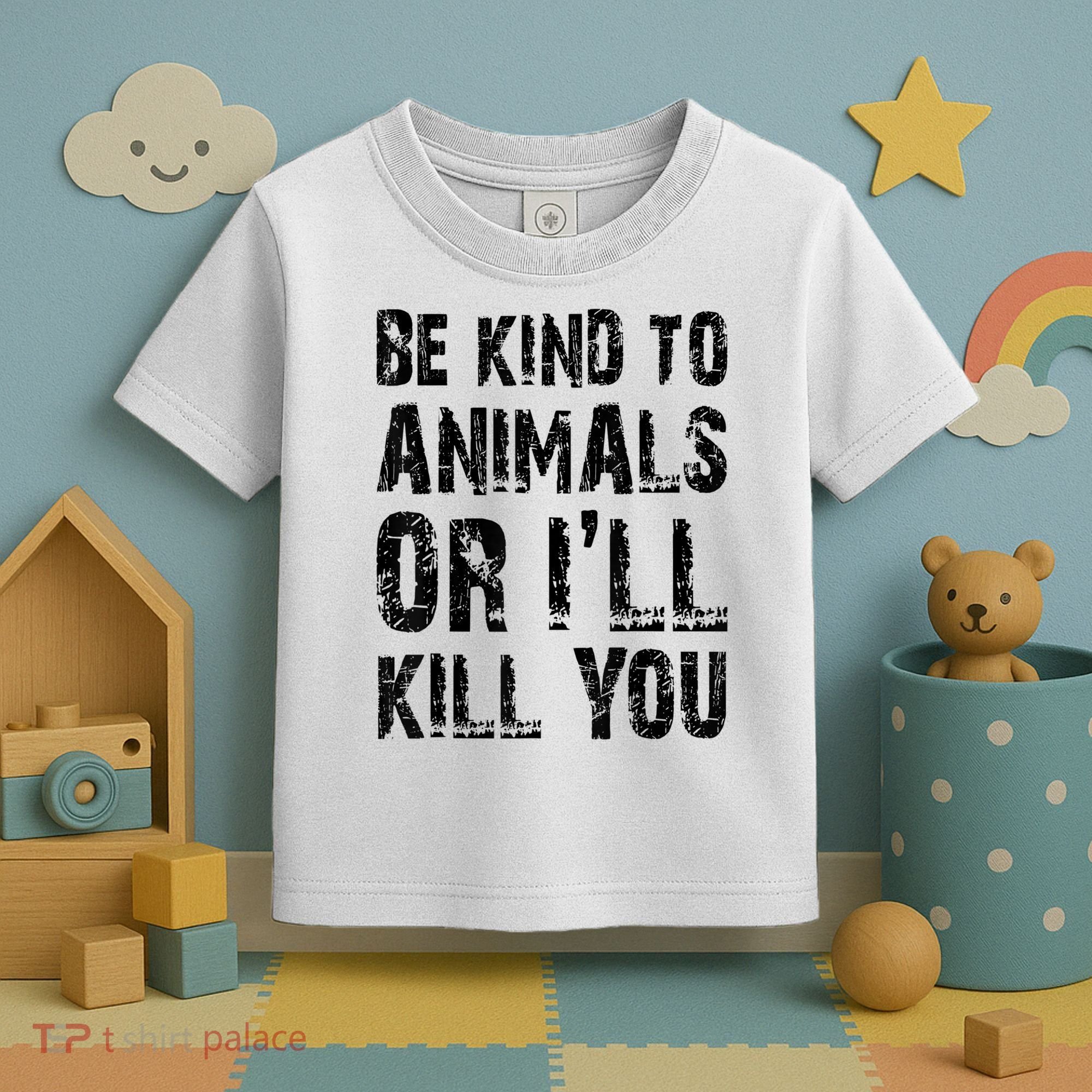 Be Kind To Animals Or I'll Kill You Animal Rights Lover Toddler T-Shirt