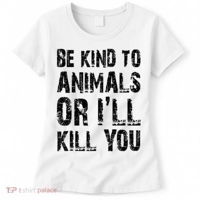 Be Kind To Animals Or I'll Kill You Animal Rights Lover Women's T-Shirt