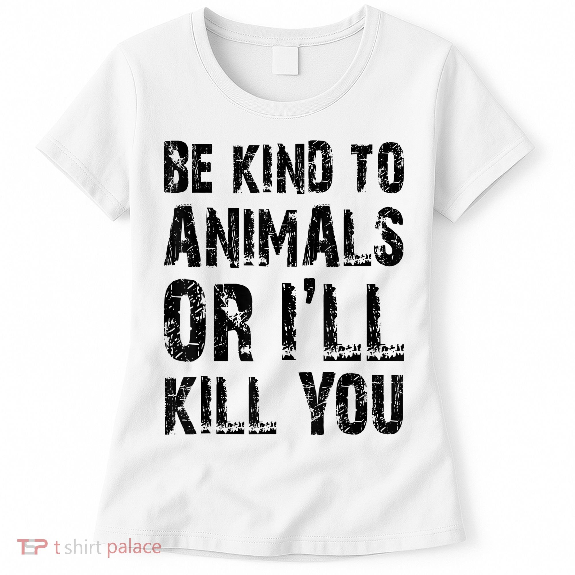 Be Kind To Animals Or I'll Kill You Animal Rights Lover Women's T-Shirt