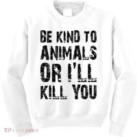 Be Kind To Animals Or I'll Kill You Animal Rights Lover Kids Sweatshirt thumb 0