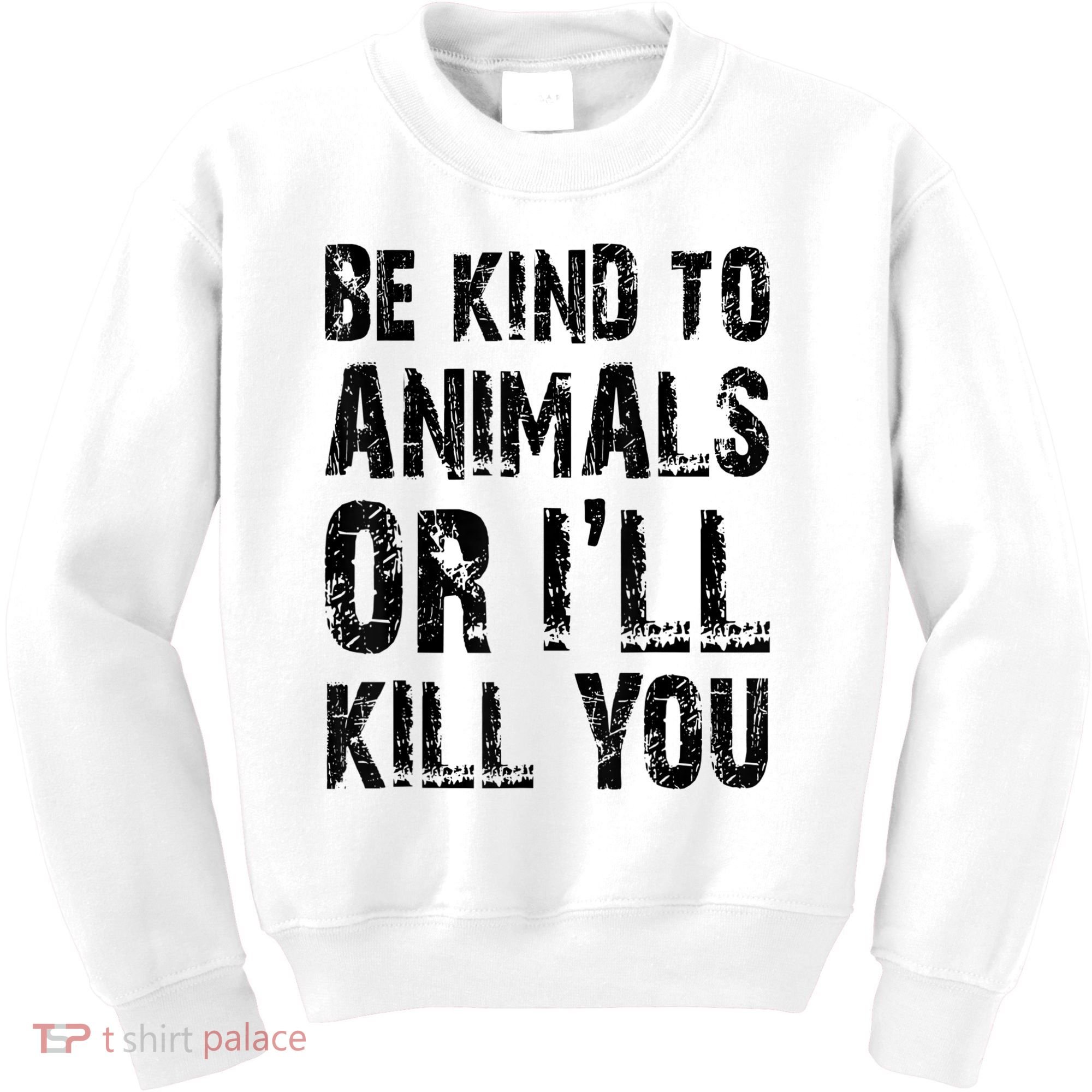 Be Kind To Animals Or I'll Kill You Animal Rights Lover Kids Sweatshirt