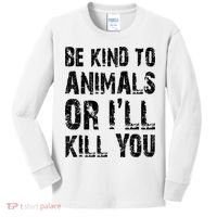 Be Kind To Animals Or I'll Kill You Animal Rights Lover Kids Long Sleeve Shirt thumb 0