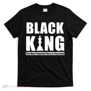 Black King The Most Powerful Piece In The Game T-Shirt