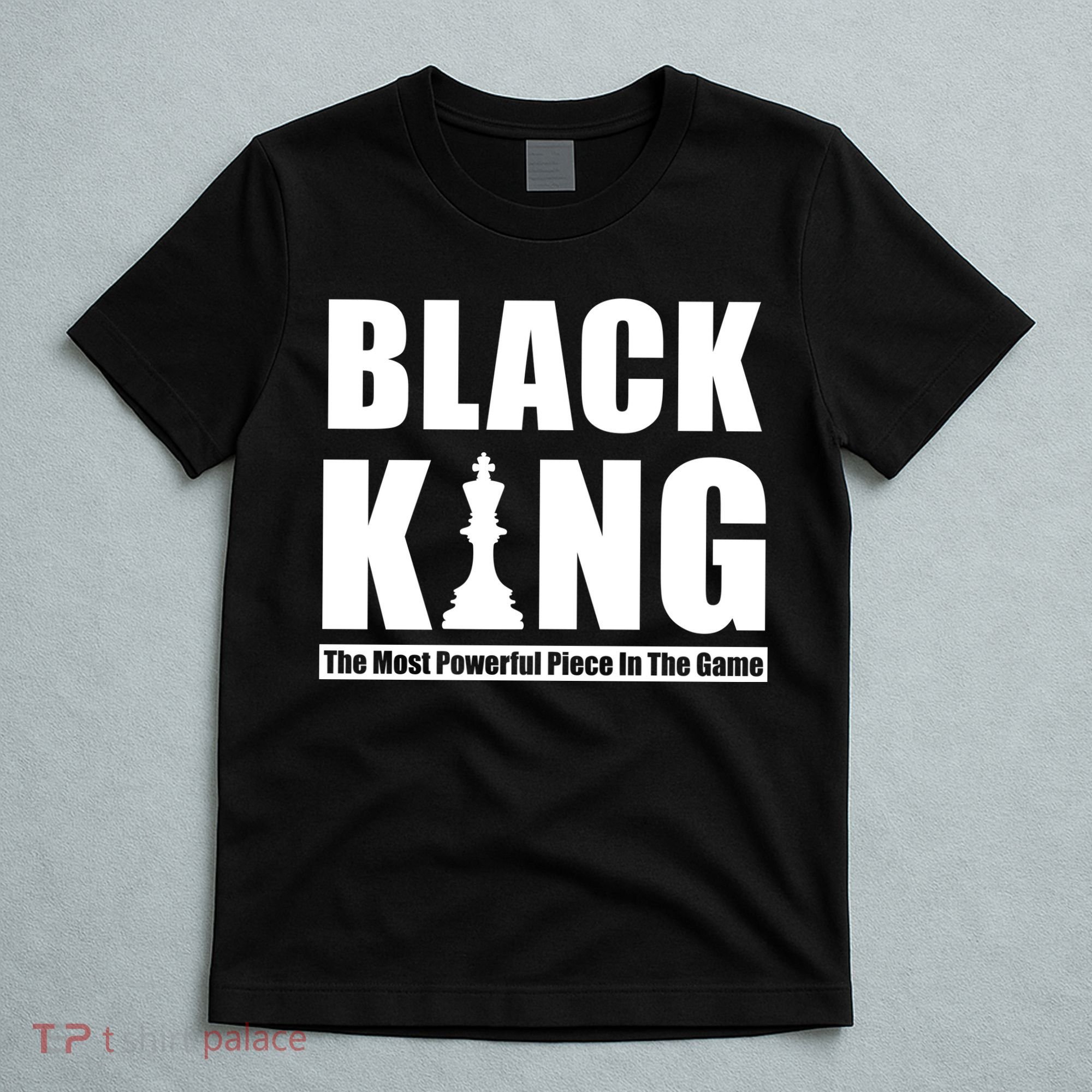 Black King The Most Powerful Piece In The Game T-Shirt