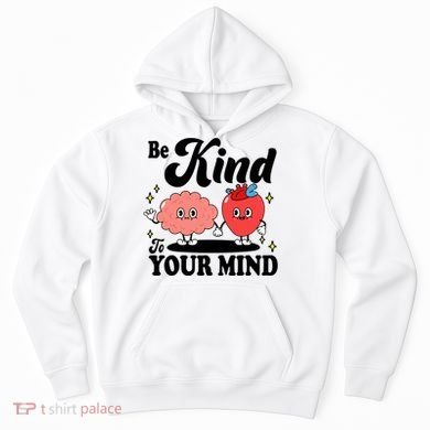 Be Kind To Your Mind Mental Health Awareness Hoodie
