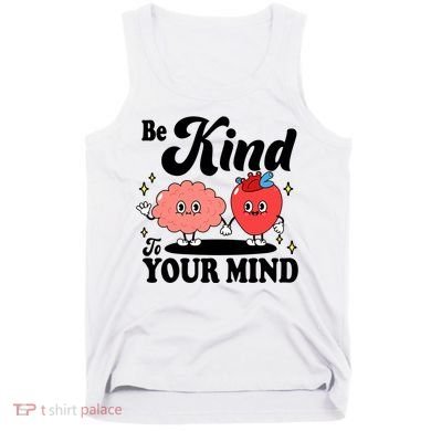 Be Kind To Your Mind Mental Health Awareness Tank Top