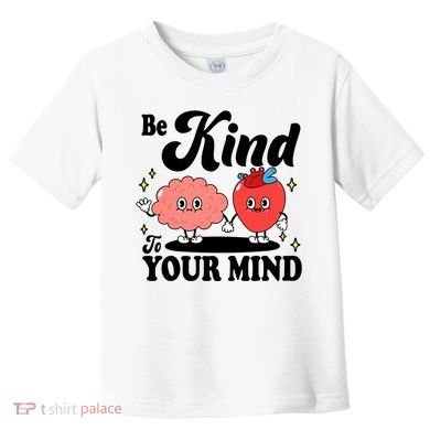 Be Kind To Your Mind Mental Health Awareness Toddler T-Shirt