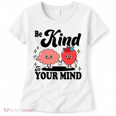 Be Kind To Your Mind Mental Health Awareness Women's T-Shirt