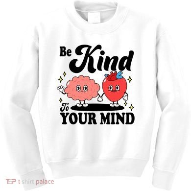 Be Kind To Your Mind Mental Health Awareness Kids Sweatshirt