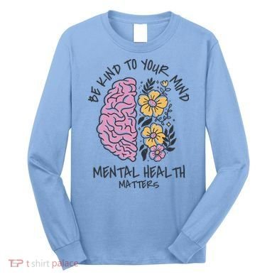 Be Kind To Your Mind Mental Health Matters Long Sleeve Shirt