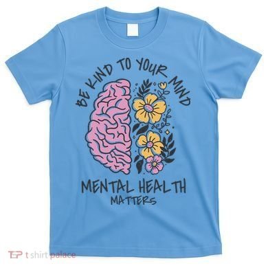 Be Kind To Your Mind Mental Health Matters T-Shirt